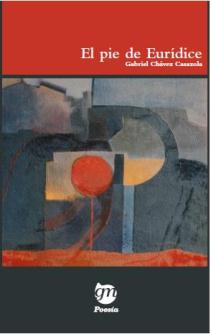 El pie de Eurídice y los misterios en la poesía de Gabriel Chávez